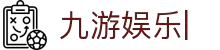 九游娱乐引领潮流-官方网站入口